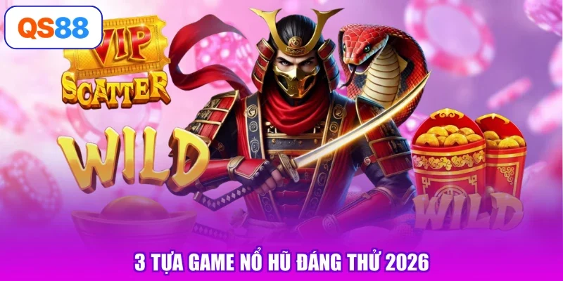 3 tựa game nổ hũ đáng thử 2026