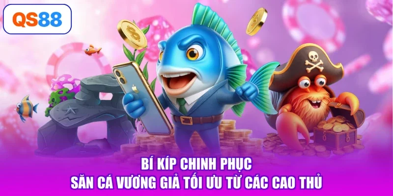 Bí kíp chinh phục săn cá Vương Giả tối ưu từ các cao thủ