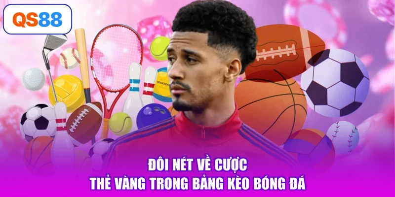Đôi nét về cược thẻ vàng trong bảng kèo bóng đá