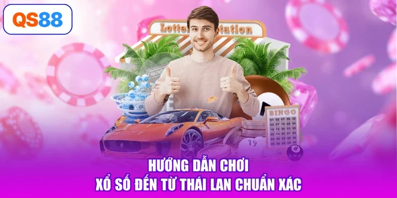 Hướng dẫn chơi xổ số đến từ Thái Lan chuẩn xác