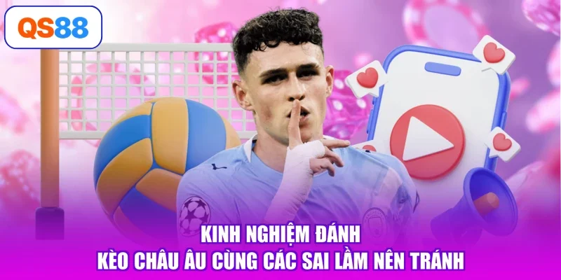 Kinh nghiệm đánh kèo châu Âu cùng các sai lầm nên tránh