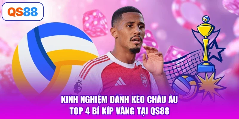 Kinh Nghiệm Đánh Kèo Châu Âu - Top 4 Bí Kíp Vàng Tại QS88